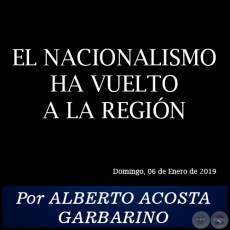 EL NACIONALISMO HA VUELTO A LA REGIN - Por ALBERTO ACOSTA GARBARINO - Domingo, 06 de Enero de 2019